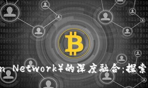 TPWallet与HN（Horizon Network）的深度融合：探索区块链未来的无限可能