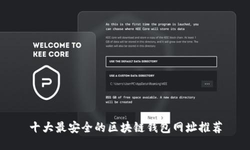 十大最安全的区块链钱包网址推荐