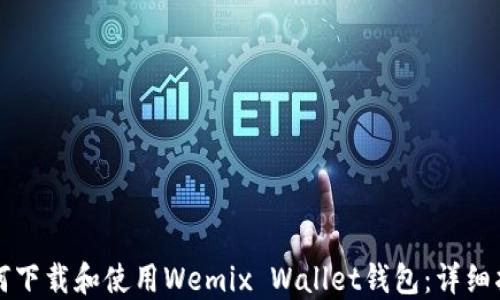 
如何下载和使用Wemix Wallet钱包：详细指南