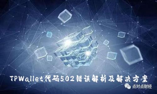 TPWallet代码502错误解析及解决方案