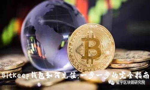BitKeep钱包如何充值：一步一步的完全指南