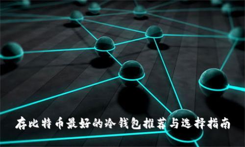 存比特币最好的冷钱包推荐与选择指南