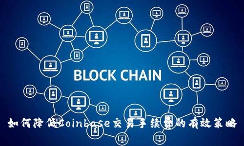 如何降低Coinbase交易手续费的有效策略