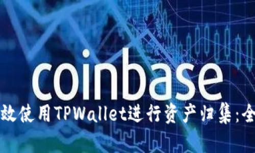 如何高效使用TPWallet进行资产归集：全面指南