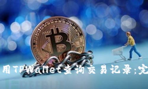 如何使用TPWallet查询交易记录：完整指南