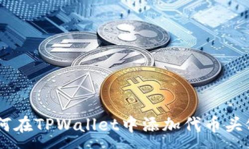 :
пияо如何在TPWallet中添加代币头像: 完整指南