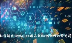  如何解决TPWallet找不到O