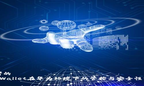 思考的
TP Wallet在华为环境下的管控与安全性分析