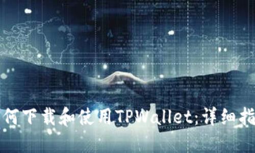 如何下载和使用TPWallet：详细指南