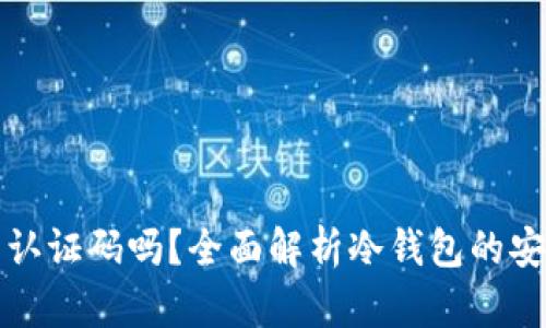 冷钱包需要使用认证码吗？全面解析冷钱包的安全性与使用方式