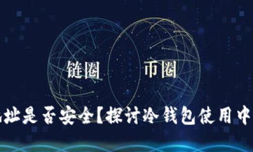冷钱包收款地址是否安全？探讨冷钱包使用中的风险与防范