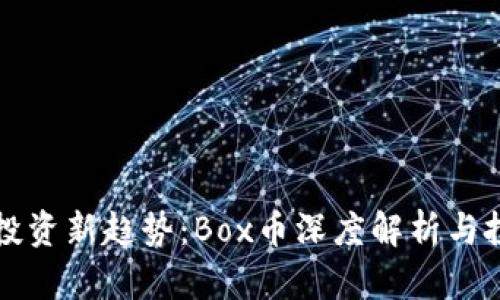 虚拟币投资新趋势：Box币深度解析与投资宝典