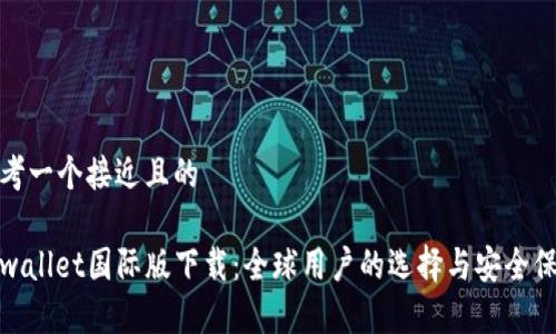 思考一个接近且的

tpwallet国际版下载：全球用户的选择与安全保障