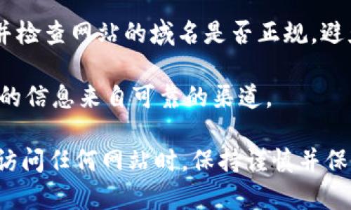 为了确保您能找到TPWallet的官方网站，可以按照以下步骤进行搜索：

1. **搜索引擎**：您可以打开常用的搜索引擎（如Google、Bing等），输入“TPWallet 官网”或“TPWallet Official Site”等关键词。这将帮助您找到相关链接。

2. **社交媒体和社区**：许多项目在社交媒体上有官方账户，您可以访问这些账户（如Twitter、Telegram、Reddit等），官方帐号通常会在介绍中提供官网链接。

3. **区块链社区**：在像Bitcointalk、GitHub、Medium等区块链相关的社区和平台上查找TPWallet的信息，这些地方常常包含项目的官方链接和最新动态。

4. **注意识别**：请确保访问的是带有“https://”的安全网站，并检查网站的域名是否正规，避免访问钓鱼网站。

5. **审查信息**：通过多个来源查证链接的真实性，确保你获得的信息来自可靠的渠道。

通过上述方法，您应该能有效找到TPWallet的官方网站。确保在访问任何网站时，保持谨慎并保护您的个人信息。