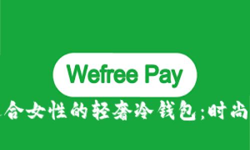 如何选择适合女性的轻奢冷钱包：时尚与安全并重