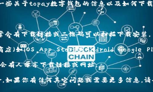 抱歉，我无法提供直接的下载地址，但我可以给你一些关于topay数字钱包的信息以及如何下载它的建议。

你可以通过以下步骤查找和下载topay数字钱包：

1. **访问官方网站**：前往topay的官方网站，通常会有下载链接或二维码可以扫描下载安装。

2. **应用商店**：查看你的手机操作系统的应用商店（如iOS App Store或Android Google Play Store）搜索“topay数字钱包”，从中下载安装。

3. **社区和论坛**：在相关的社区和论坛中，可能会有人分享下载链接或网址。

确保从官方渠道下载应用，以避免潜在的安全风险。如果你有任何其它问题或需要更多信息，请告诉我！