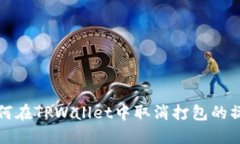 如何在TPWallet中取消打包的