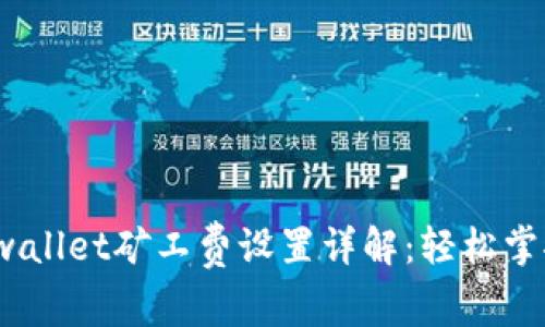 2023年tpwallet矿工费设置详解：轻松掌控交易成本