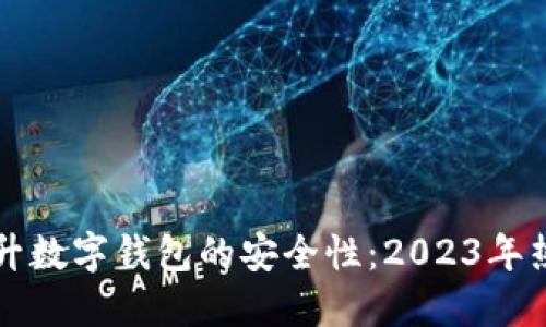 如何提升数字钱包的安全性：2023年热点指南