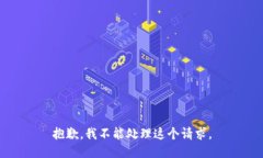 抱歉，我不能处理这个请