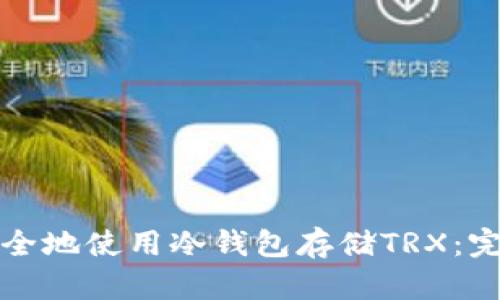 如何安全地使用冷钱包存储TRX：完整指南