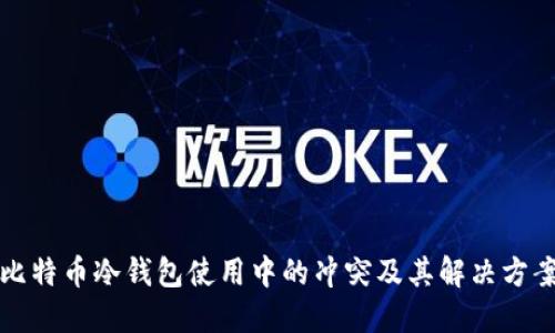 比特币冷钱包使用中的冲突及其解决方案