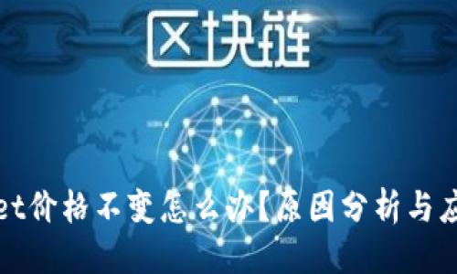 思考

TPWallet价格不变怎么办？原因分析与应对策略