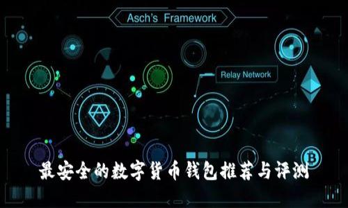 最安全的数字货币钱包推荐与评测