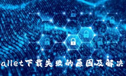 :
TPWallet下载失败的原因及解决方案