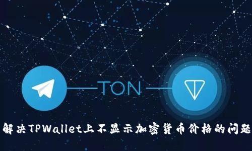 解决TPWallet上不显示加密货币价格的问题