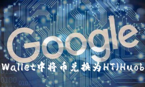如何在TPWallet中将币兑换为HT（Huobi Token）