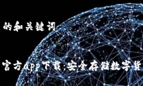 ### 的和关键词


冷钱包官方app下载：安全存储数字货币首选