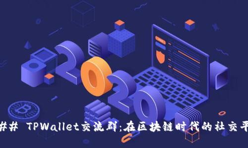 ### TPWallet交流群：在区块链时代的社交平台