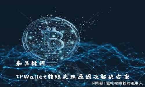 和关键词

TPWallet转账失败原因及解决方案