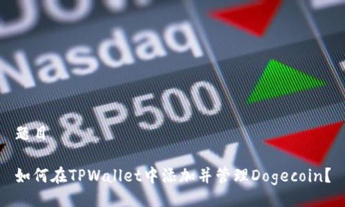 题目
如何在TPWallet中添加并管理Dogecoin?