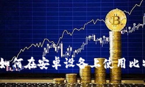 全面解析：如何在安卓设备上使用比特币冷钱包