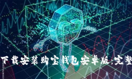 如何下载安装购宝钱包安卓版：完整指南
