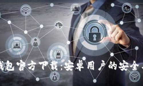 Token.im钱包官方下载：安卓用户的安全与便捷选择