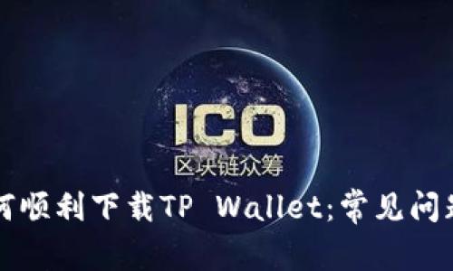 香港用户如何顺利下载TP Wallet：常见问题和解决方案