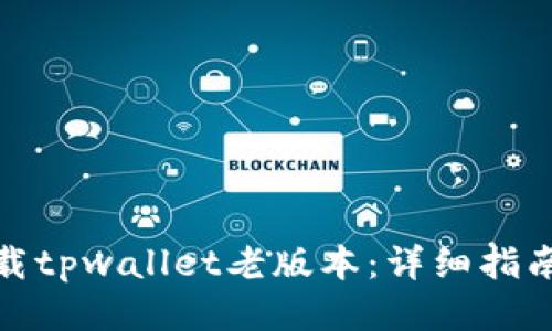 如何下载tpwallet老版本：详细指南与步骤