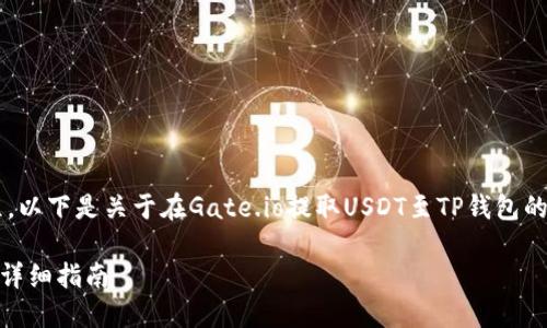 这个问题涉及加密货币交易和提取过程。以下是关于在Gate.io提取USDT至TP钱包的详细信息，包括相关大纲和问题的解答。

如何将USDT从Gate.io提取到TP钱包的详细指南